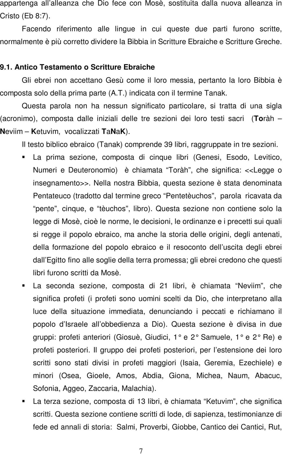 Antico Testamento o Scritture Ebraiche Gli ebrei non accettano Gesù come il loro messia, pertanto la loro Bibbia è composta solo della prima parte (A.T.) indicata con il termine Tanak.