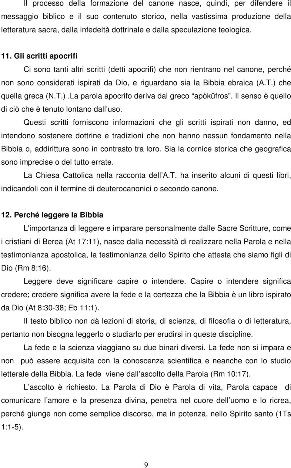 Gli scritti apocrifi Ci sono tanti altri scritti (detti apocrifi) che non rientrano nel canone, perché non sono considerati ispirati da Dio, e riguardano sia la Bibbia ebraica (A.T.