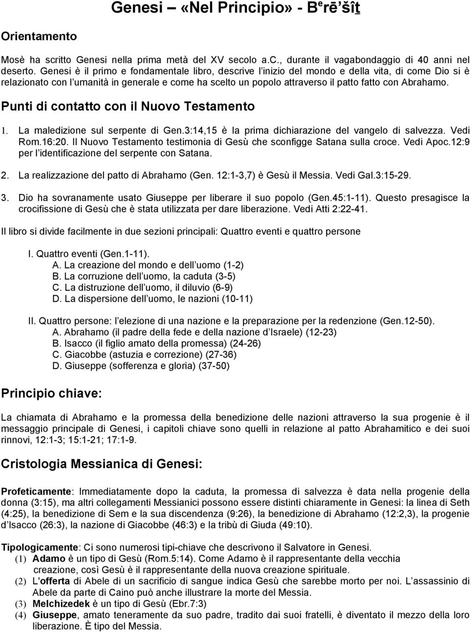 Abrahamo. Punti di contatto con il Nuovo Testamento 1. La maledizione sul serpente di Gen.3:14,15 è la prima dichiarazione del vangelo di salvezza. Vedi Rom.16:20.