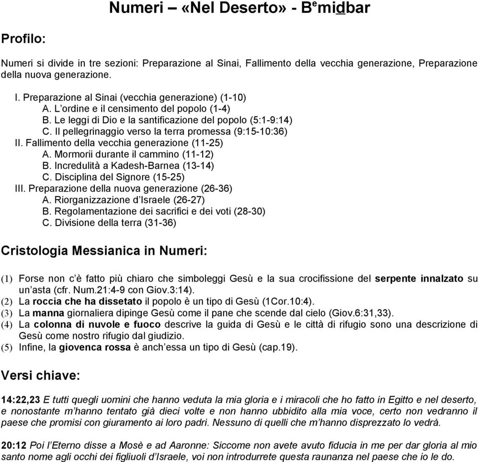 Il pellegrinaggio verso la terra promessa (9:15-10:36) II. Fallimento della vecchia generazione (11-25) A. Mormorii durante il cammino (11-12) B. Incredulità a Kadesh-Barnea (13-14) C.