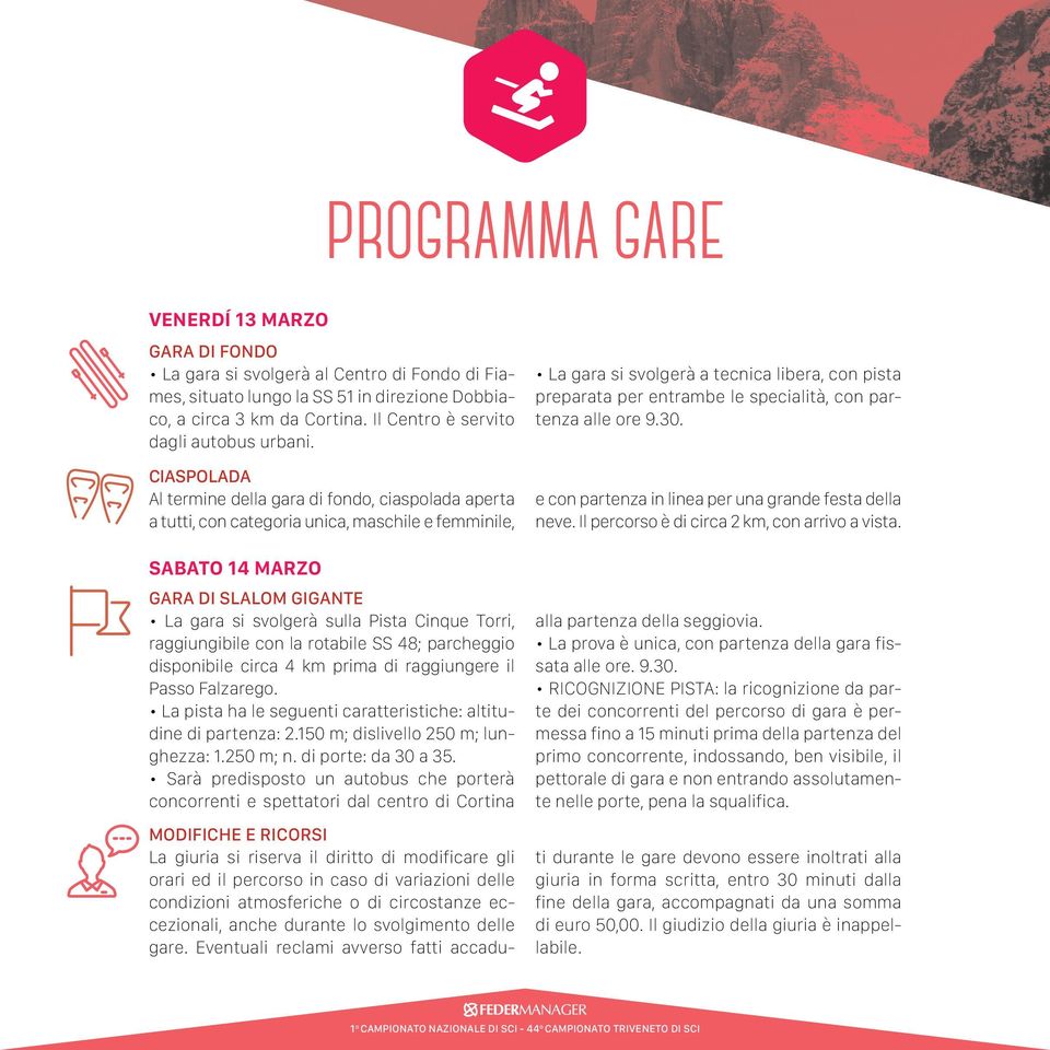 CIASPOLADA Al termine della gara di fondo, ciaspolada aperta a tutti, con categoria unica, maschile e femminile, SABATO 14 MARZO GARA DI SLALOM GIGANTE La gara si svolgerà sulla Pista Cinque Torri,