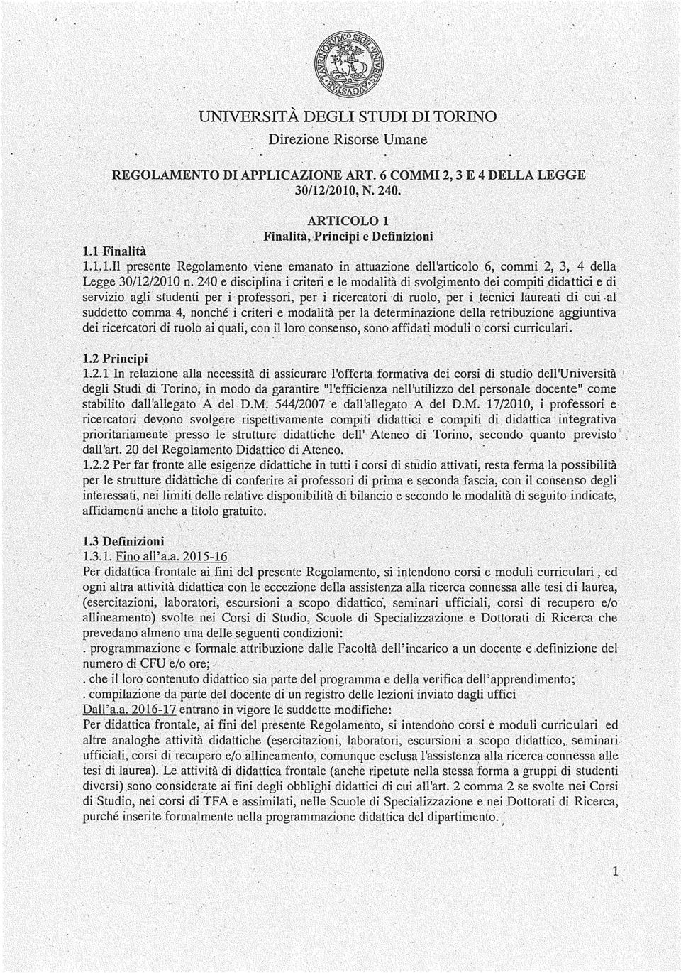 4, nonché i criteri e modalità per la determinazione della retribuzione aggiuntiva dei ricercatori di molò ai quali, con H loro consenso, sono affidati moduli o corsi curriculari. 1.2 Principi 1.2.1 In.