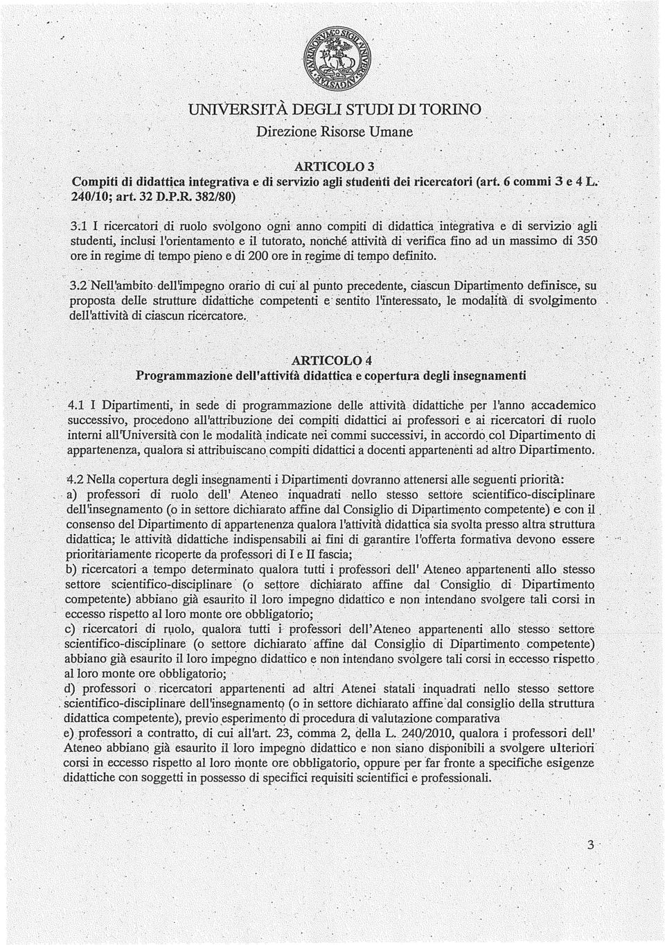 attività di verifica fino ad un massimo di 350 ore in regime di tempo pieno e di 200 ore in ~~giine di terµpo d~finito. 3.2.NeWàmbito delllmpegno orario di cuf al pùnto pr~cedente, cias~un Dipartiplento definise<?