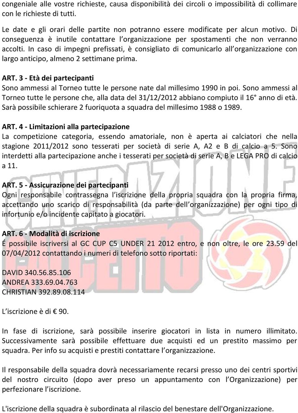 In caso di impegni prefissati, è consigliato di comunicarlo all organizzazione con largo anticipo, almeno 2 settimane prima. ART.