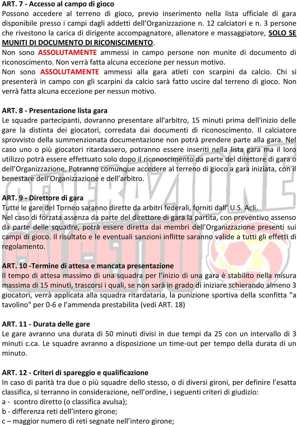 Non sono ASSOLUTAMENTE ammessi in campo persone non munite di documento di riconoscimento. Non verrà fatta alcuna eccezione per nessun motivo.