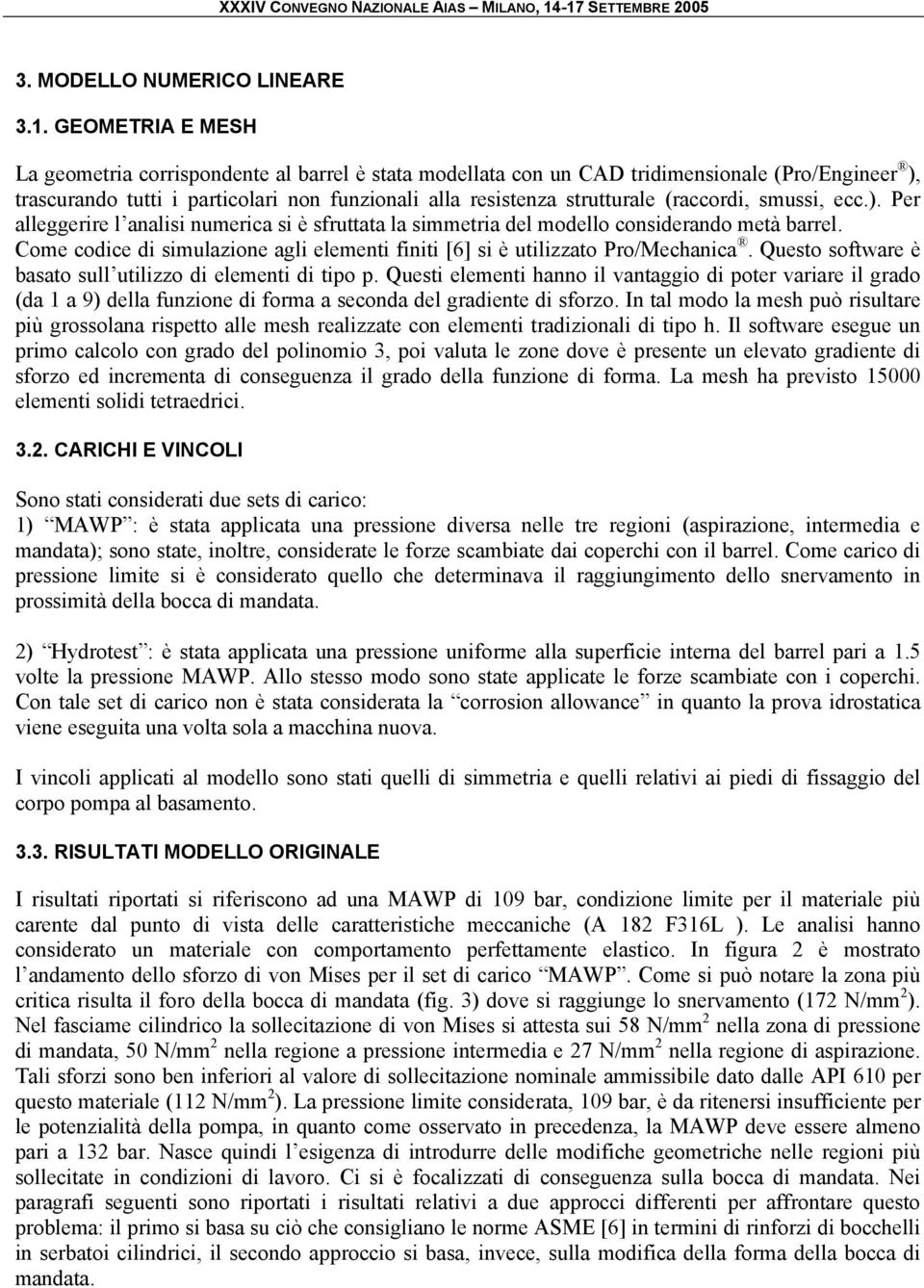 (raccordi, smussi, ecc.). Per alleggerire l analisi numerica si è sfruttata la simmetria del modello considerando metà barrel.