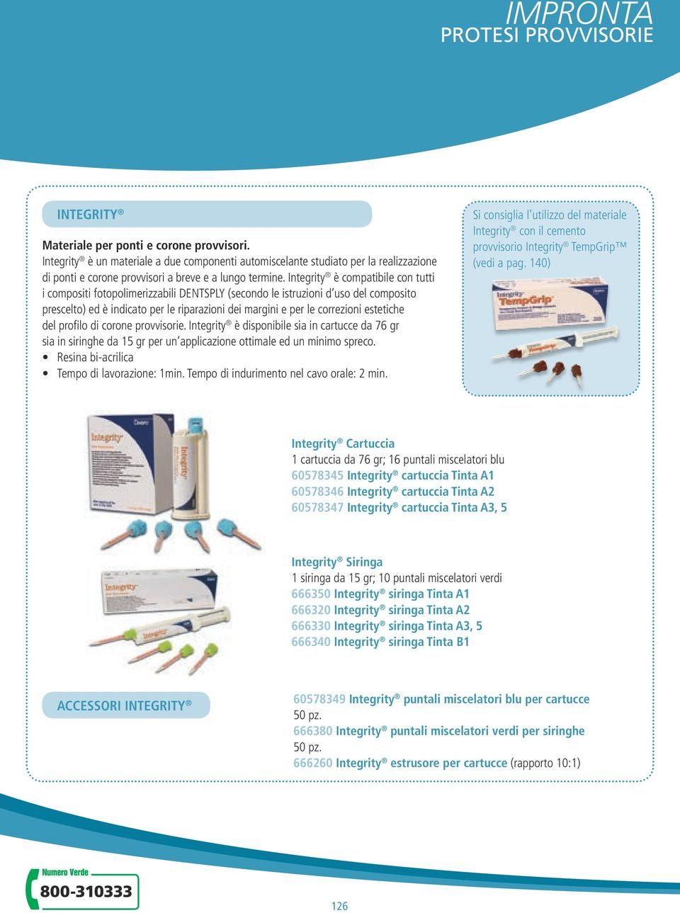 Integrity è compatibile con tutti i compositi fotopolimerizzabili DENTSPLY (secondo le istruzioni d uso del composito prescelto) ed è indicato per le riparazioni dei margini e per le correzioni