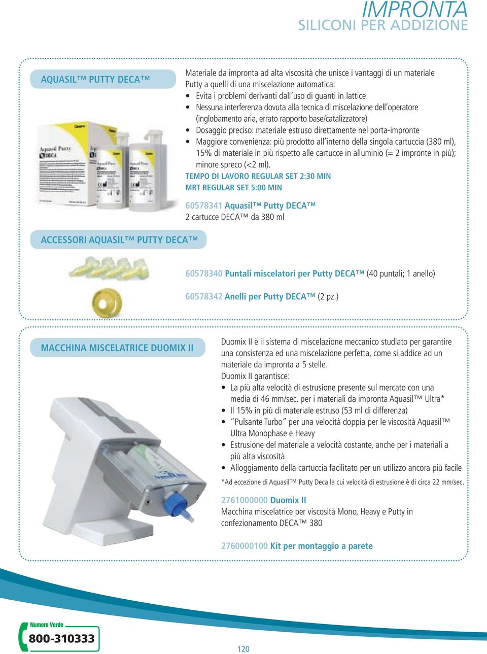 porta-impronte Maggiore convenienza: più prodotto all interno della singola cartuccia (380 ml), 15% di materiale in più rispetto alle cartucce in alluminio (= 2 impronte in più); minore spreco (<2