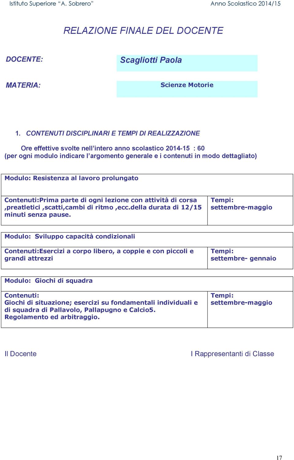 modo dettagliato) Resistenza al lavoro prolungato Prima parte di ogni lezione con attività di corsa,preatletici,scatti,cambi di ritmo,ecc.