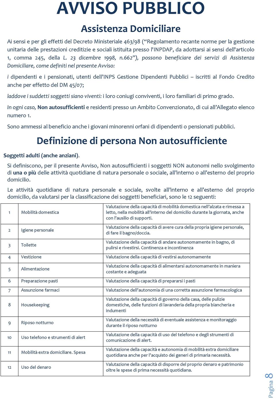 662 ), possono beneficiare dei servizi di Assistenza Domiciliare, come definiti nel presente Avviso: i dipendenti e i pensionati, utenti dell INPS Gestione Dipendenti Pubblici iscritti al Fondo