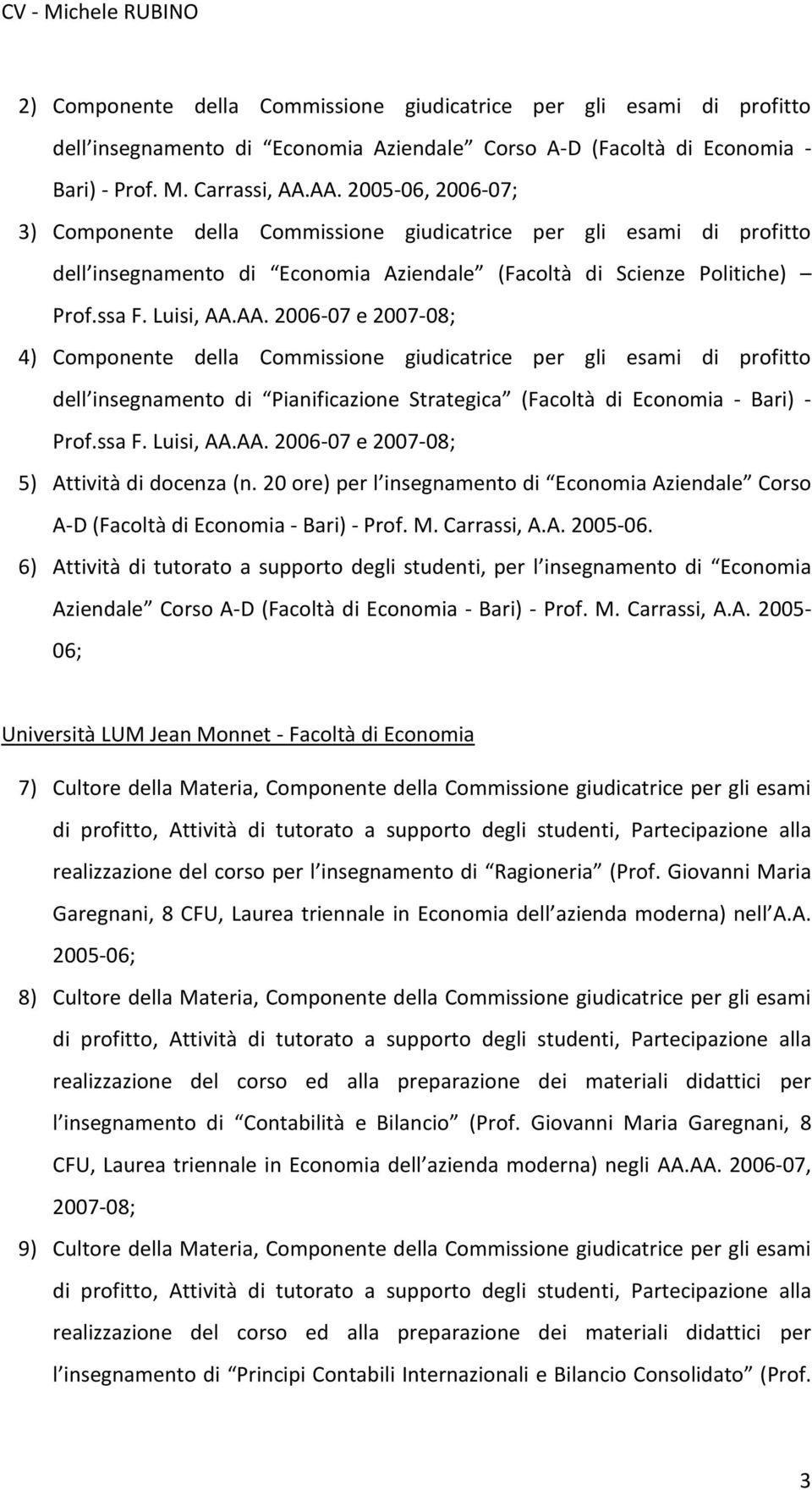 ssa F. Luisi, AA.AA. 2006-07 e 2007-08; 5) Attività di docenza (n. 20 ore) per l insegnamento di Economia Aziendale Corso A-D (Facoltà di Economia - Bari) - Prof. M. Carrassi, A.A. 2005-06.