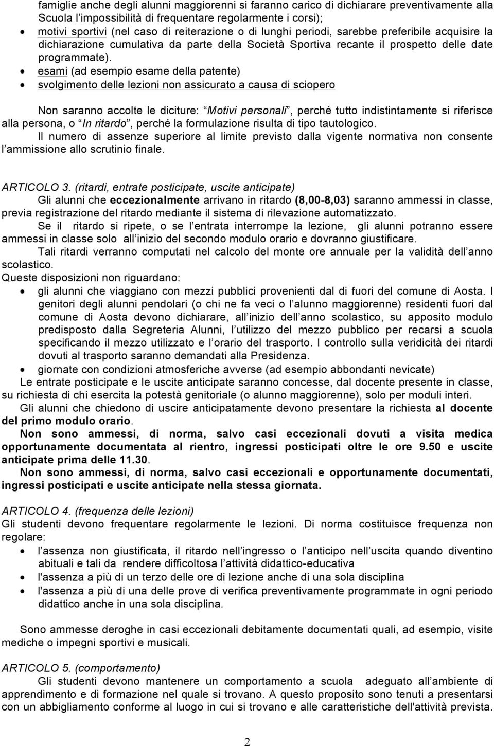 esami (ad esempio esame della patente) svolgimento delle lezioni non assicurato a causa di sciopero Non saranno accolte le diciture: Motivi personali, perché tutto indistintamente si riferisce alla