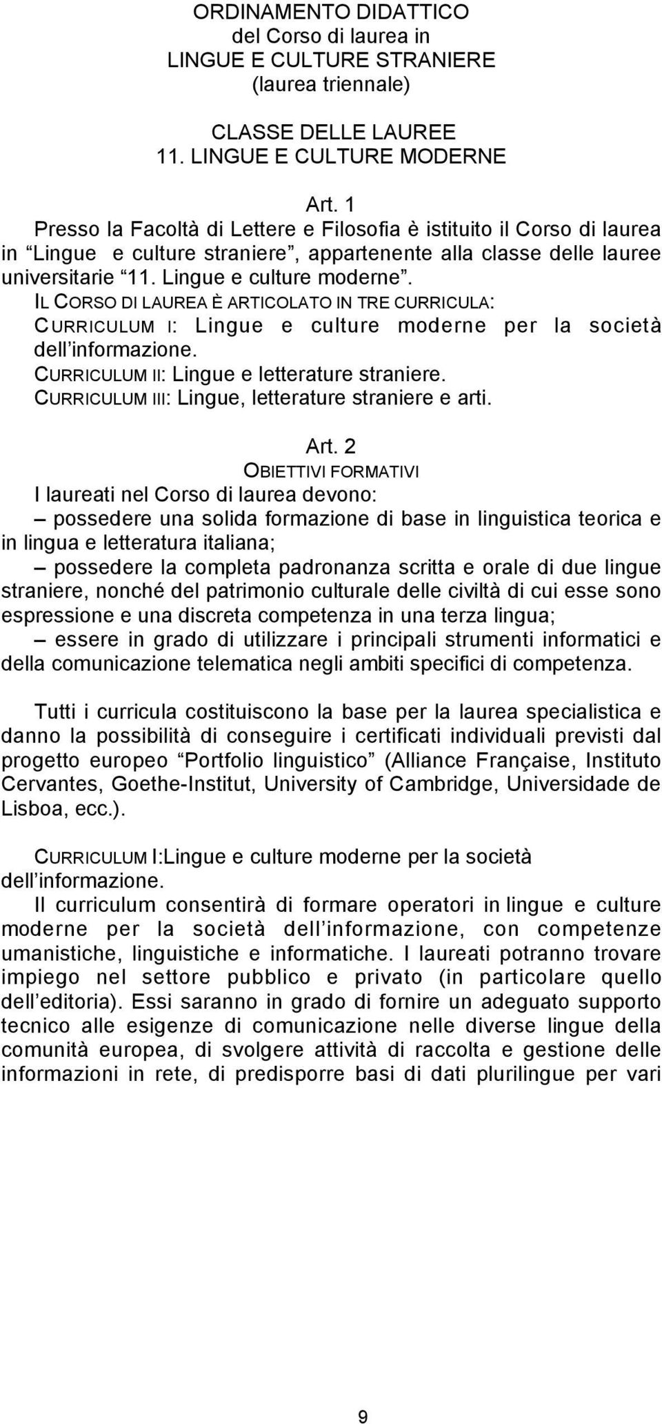 IL CORSO DI LAUREA È ARTICOLATO IN TRE CURRICULA: CURRICULUM I: Lingue e culture moderne per la società dell informazione. CURRICULUM II: Lingue e letterature straniere.