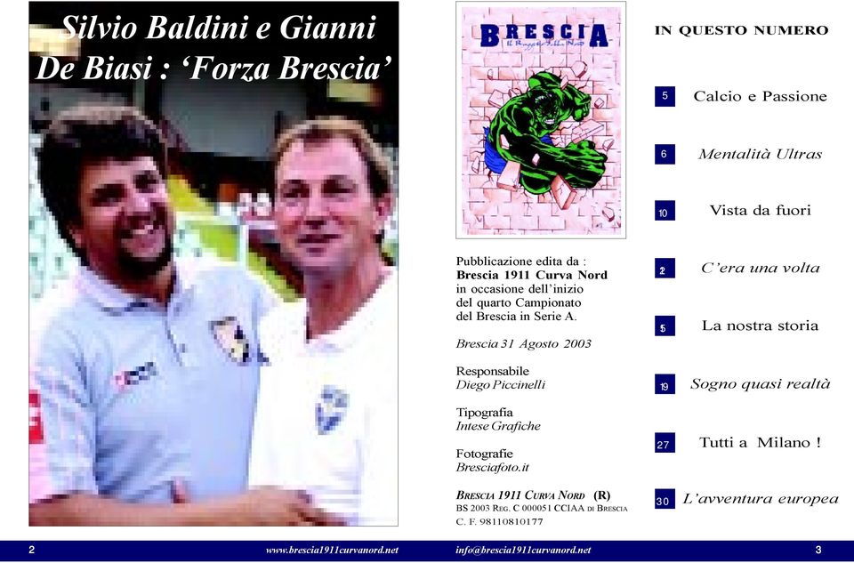 Brescia 31 Agosto 2003 Responsabile Diego Piccinelli Tipografia Intese Grafiche Fotografie Bresciafoto.it BRESCIA 1911 CURVA NORD (R) BS 2003 REG.