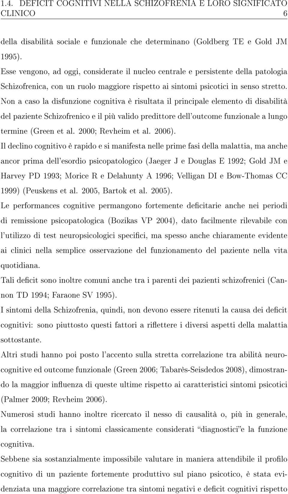 Non a caso la disfunzione cognitiva è risultata il principale elemento di disabilità del paziente Schizofrenico e il più valido predittore dell'outcome funzionale a lungo termine (Green et al.