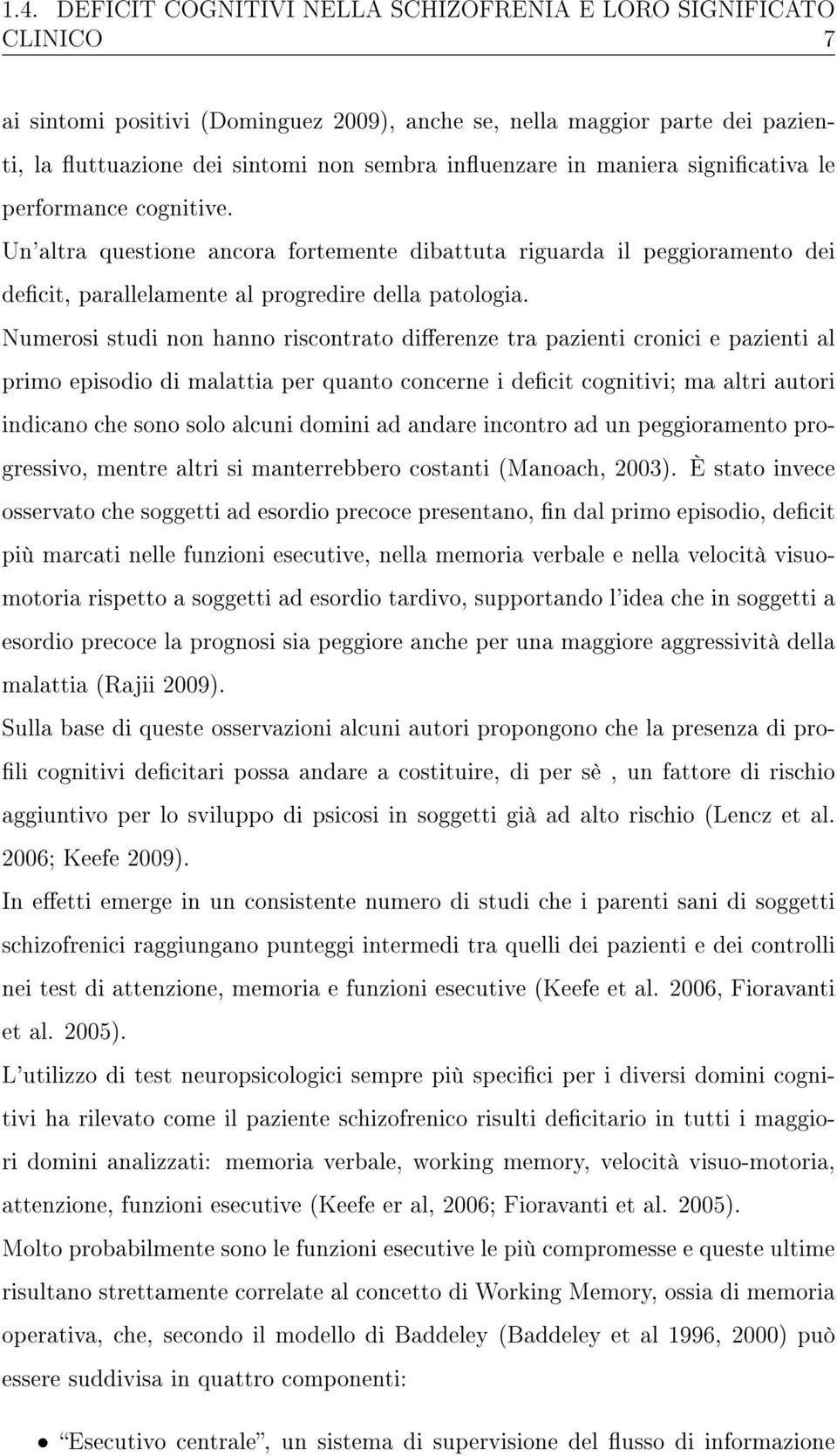 Numerosi studi non hanno riscontrato dierenze tra pazienti cronici e pazienti al primo episodio di malattia per quanto concerne i decit cognitivi; ma altri autori indicano che sono solo alcuni domini