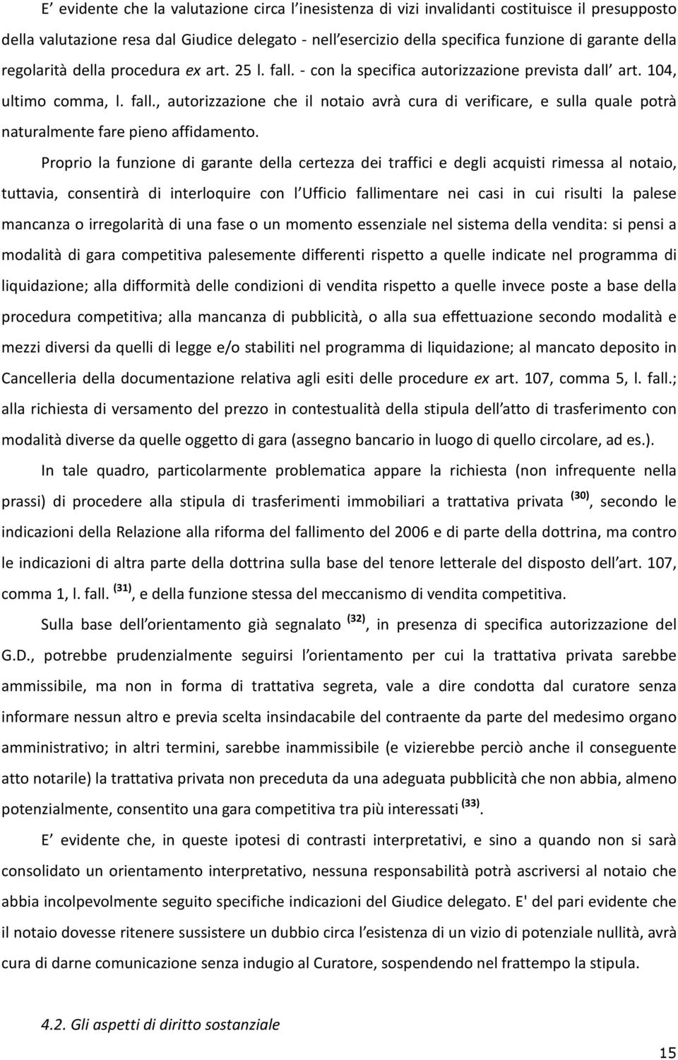 Proprio la funzione di garante della certezza dei traffici e degli acquisti rimessa al notaio, tuttavia, consentirà di interloquire con l Ufficio fallimentare nei casi in cui risulti la palese