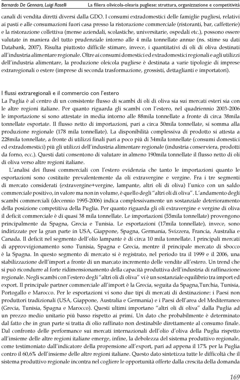 (mense aziendali, scolastiche, universitarie, ospedali etc.), possono essere valutate in maniera del tutto prudenziale intorno alle 4 mila tonnellate annue (ns. stime su dati Databank, 2007).