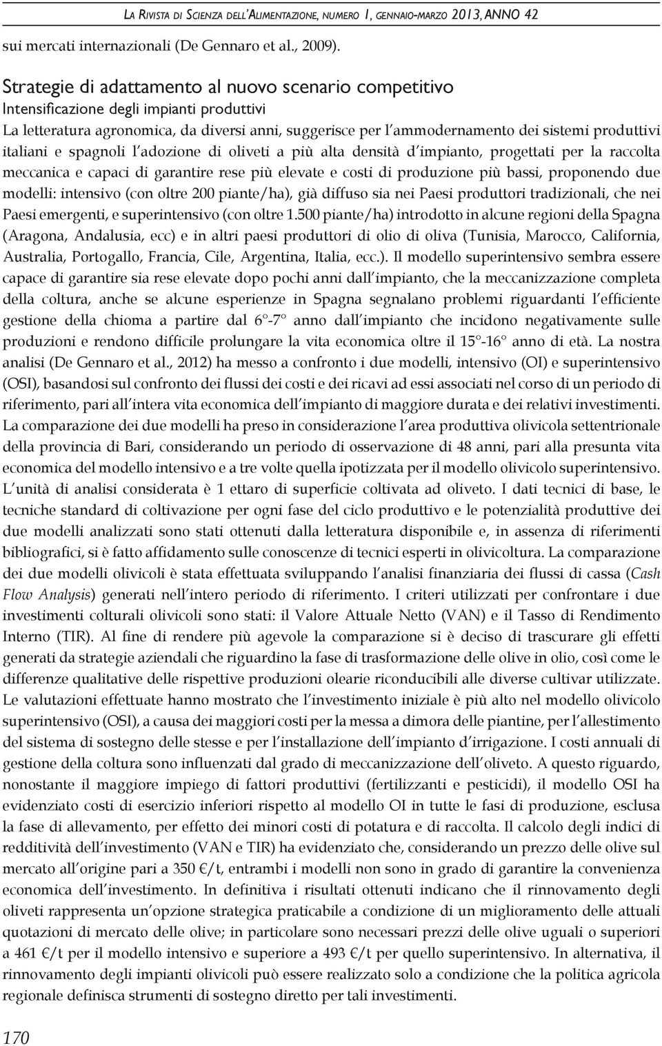 italiani e spagnoli l adozione di oliveti a più alta densità d impianto, progettati per la raccolta meccanica e capaci di garantire rese più elevate e costi di produzione più bassi, proponendo due