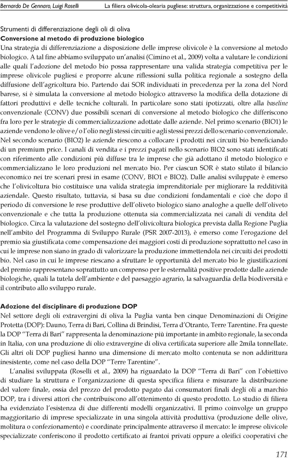 , 2009) volta a valutare le condizioni alle quali l adozione del metodo bio possa rappresentare una valida strategia competitiva per le imprese olivicole pugliesi e proporre alcune riflessioni sulla