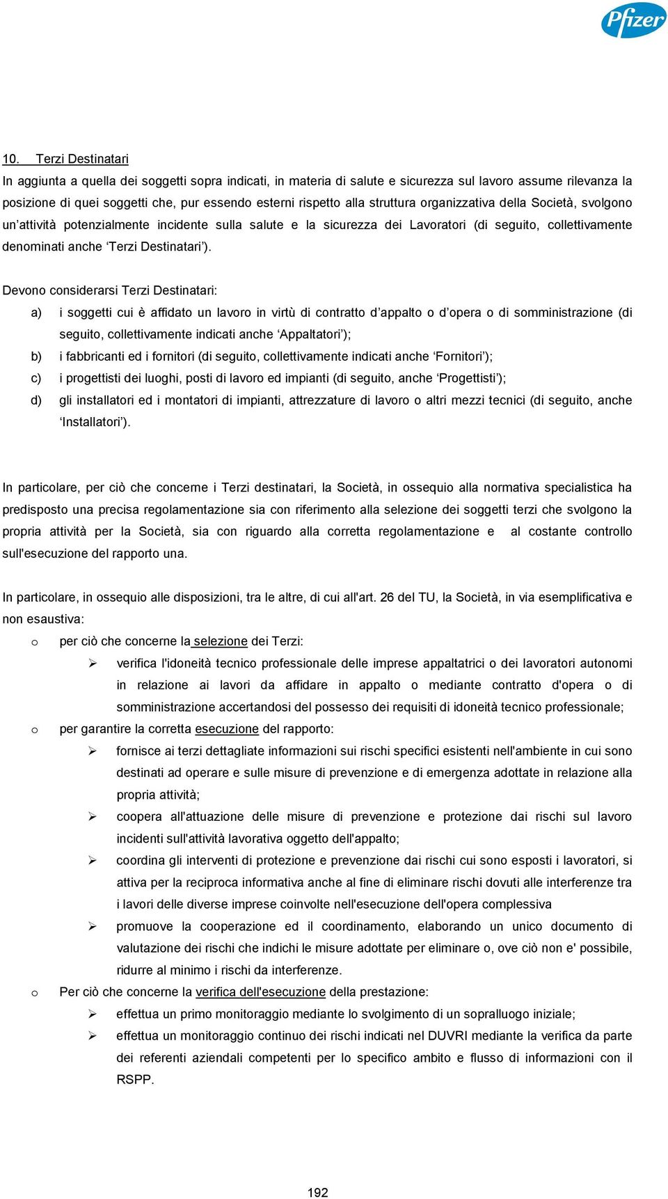 Devono considerarsi Terzi Destinatari: a) i soggetti cui è affidato un lavoro in virtù di contratto d appalto o d opera o di somministrazione (di seguito, collettivamente indicati anche Appaltatori