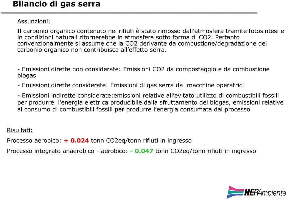 - Emissioni dirette non considerate: Emissioni CO2 da compostaggio e da combustione biogas - Emissioni dirette considerate: Emissioni di gas serra da macchine operatrici - Emissioni indirette