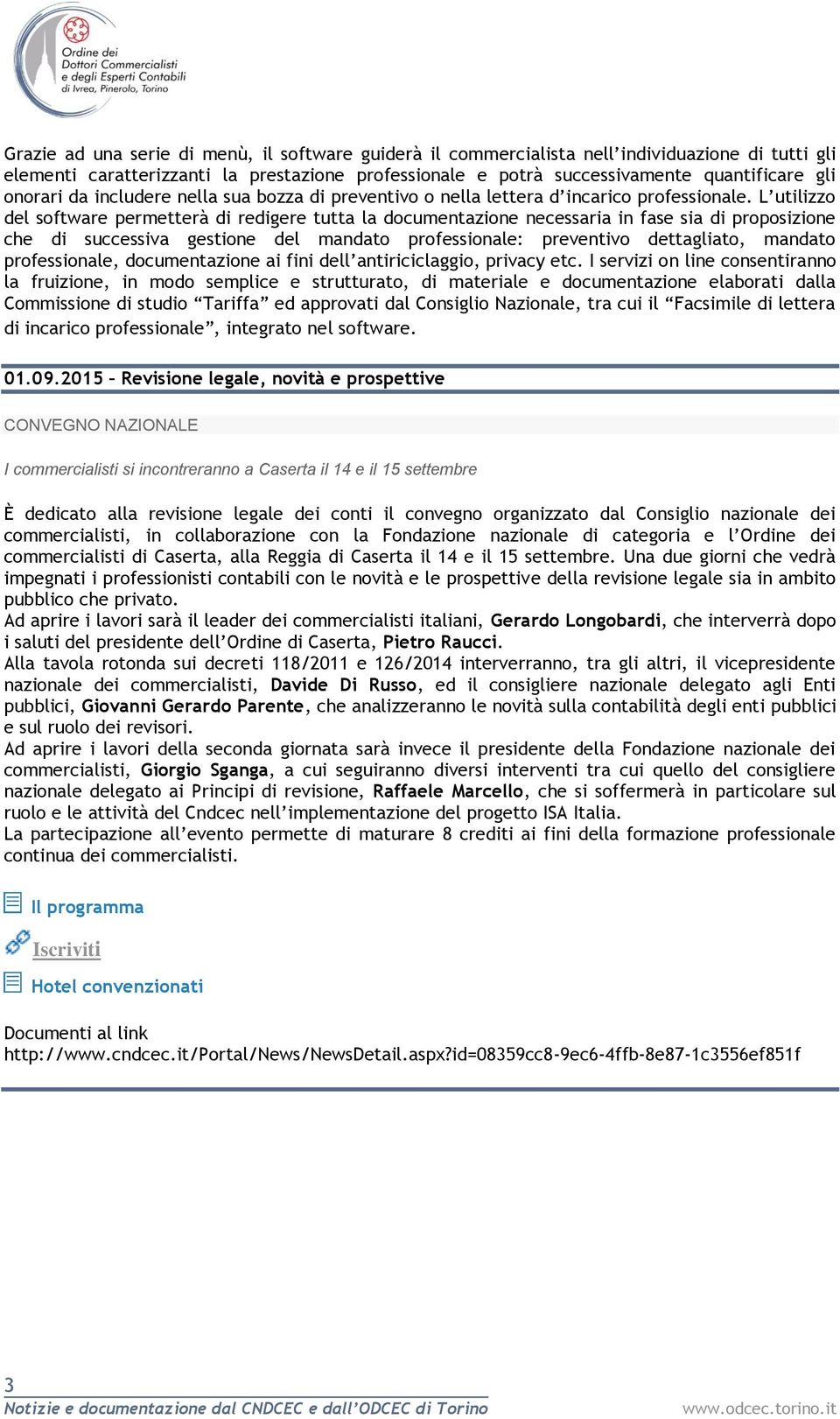 L utilizzo del software permetterà di redigere tutta la documentazione necessaria in fase sia di proposizione che di successiva gestione del mandato professionale: preventivo dettagliato, mandato