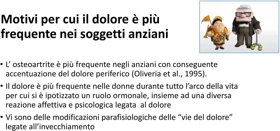 Il dolore è più frequente nelle donne durante tutto l arco della vita per cui si è ipotizzato un ruolo ormonale,