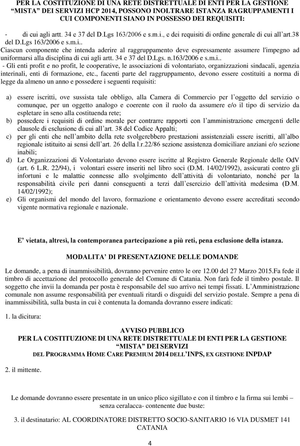 34 e 37 del D.Lgs. n.163/2006 e s.m.i.. - Gli enti profit e no profit, le cooperative, le associazioni di volontariato, organizzazioni sindacali, agenzia interinali, enti di formazione, etc.