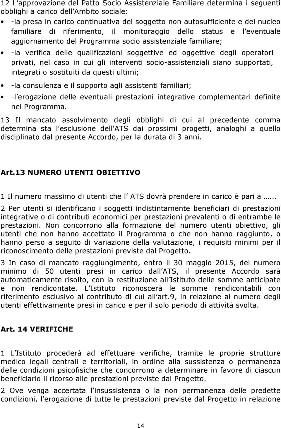 operatori privati, nel caso in cui gli interventi socio-assistenziali siano supportati, integrati o sostituiti da questi ultimi; -la consulenza e il supporto agli assistenti familiari; -l erogazione