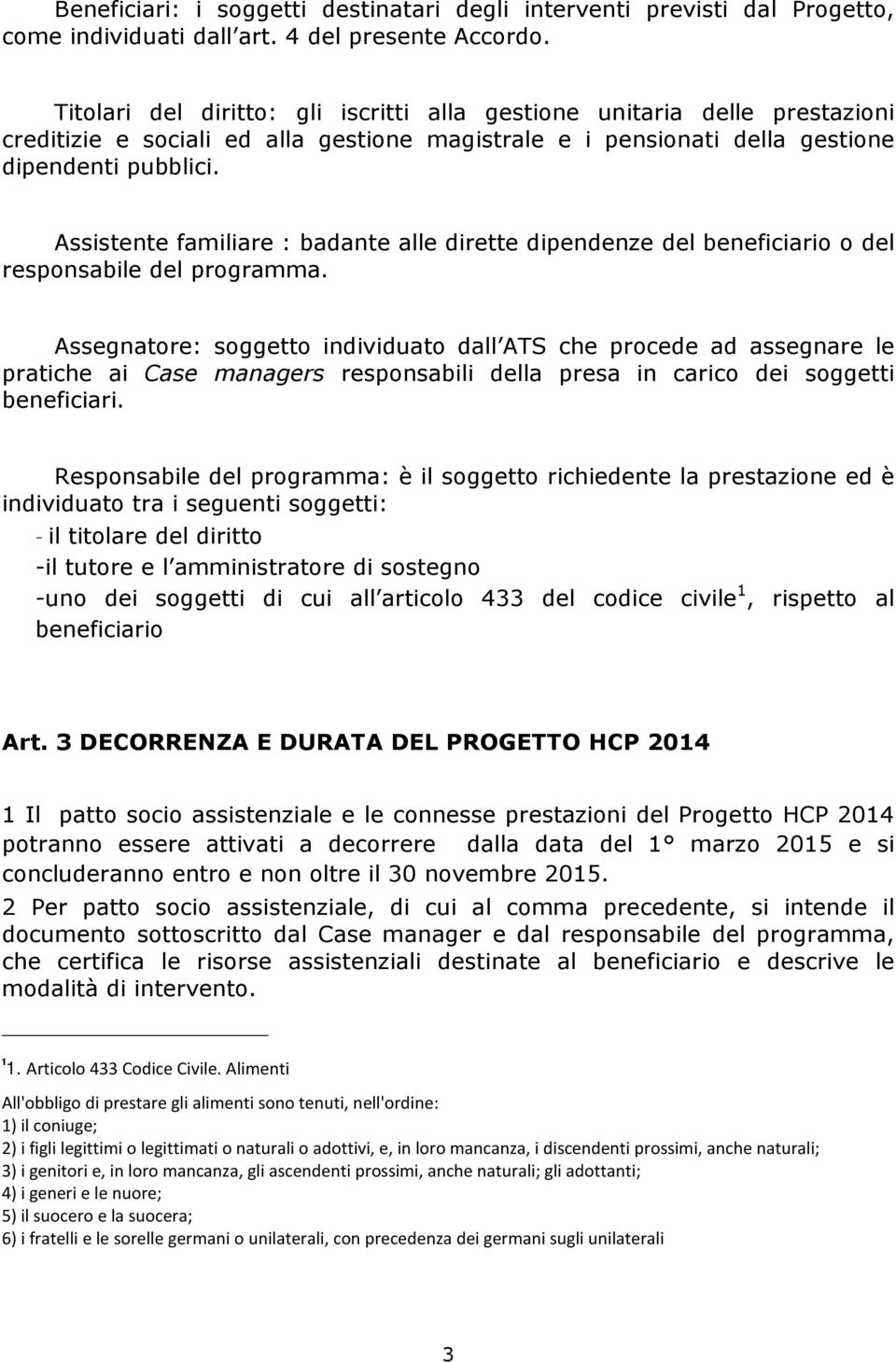 Assistente familiare : badante alle dirette dipendenze del beneficiario o del responsabile del programma.