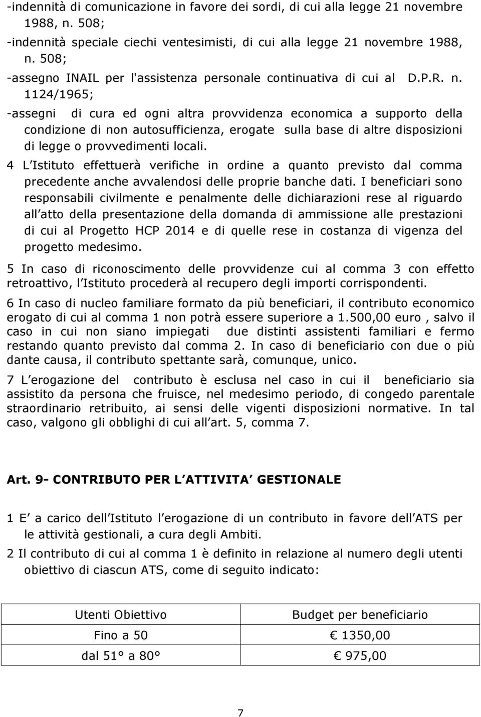 1124/1965; -assegni di cura ed ogni altra provvidenza economica a supporto della condizione di non autosufficienza, erogate sulla base di altre disposizioni di legge o provvedimenti locali.