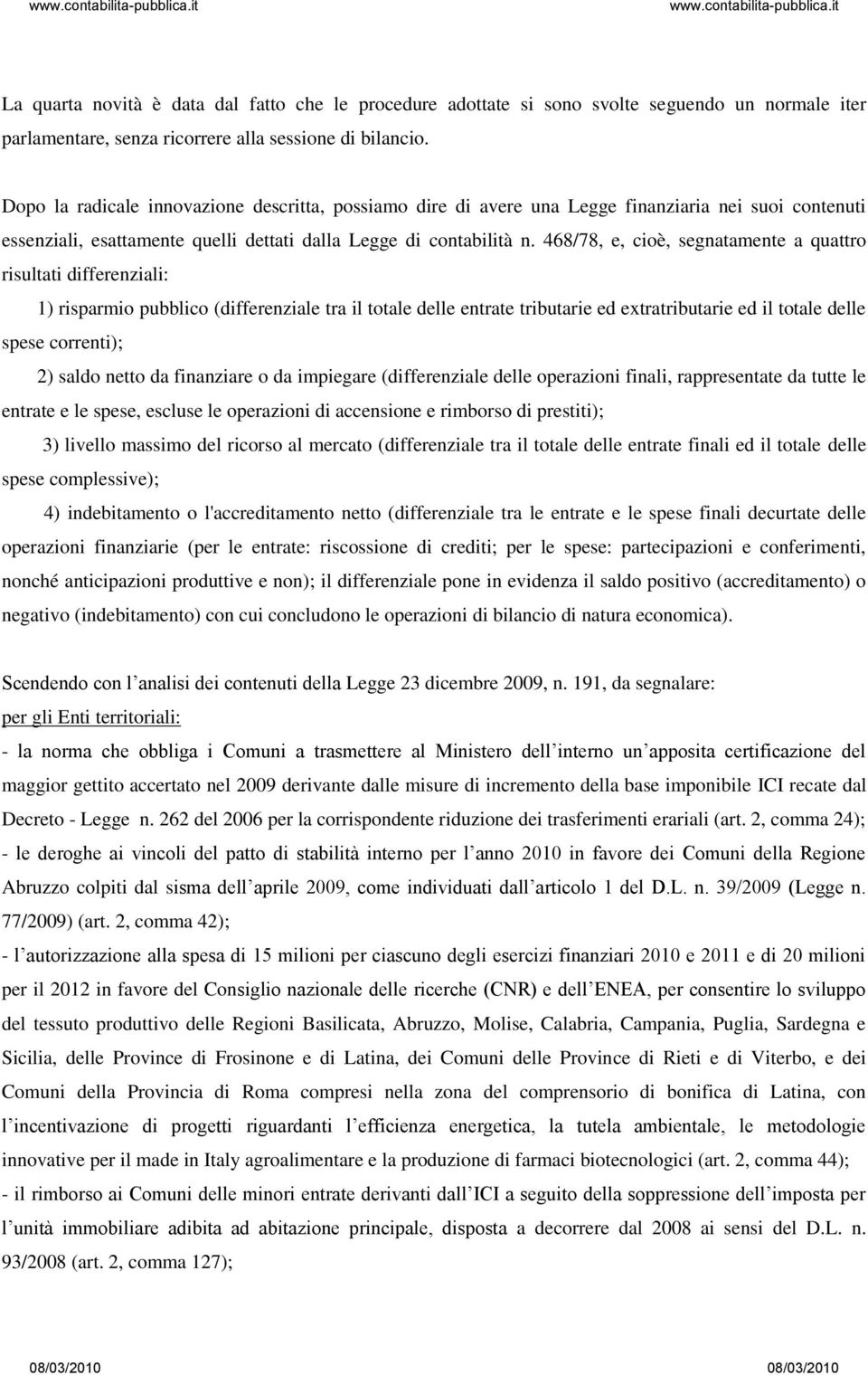 468/78, e, cioè, segnatamente a quattro risultati differenziali: 1) risparmio pubblico (differenziale tra il totale delle entrate tributarie ed extratributarie ed il totale delle spese correnti); 2)