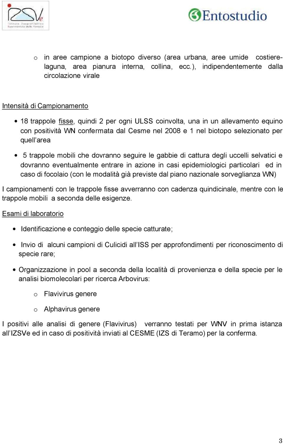 2008 e 1 nel biotopo selezionato per quell area 5 trappole mobili che dovranno seguire le gabbie di cattura degli uccelli selvatici e dovranno eventualmente entrare in azione in casi epidemiologici