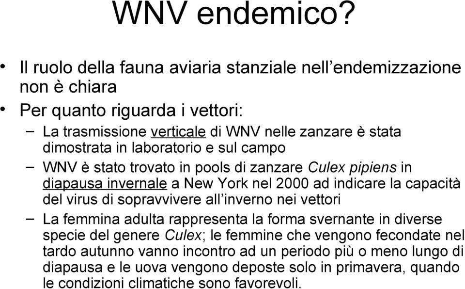 dimostrata in laboratorio e sul campo WNV è stato trovato in pools di zanzare Culex pipiens in diapausa invernale a New York nel 2000 ad indicare la capacità del