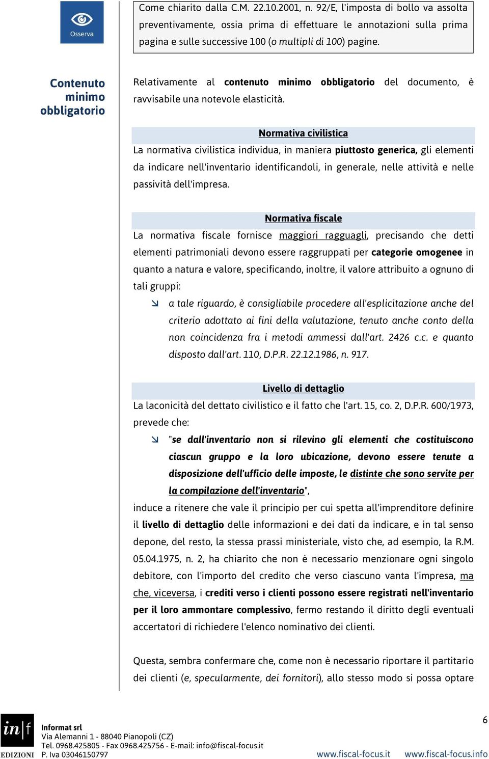 Contenuto minimo obbligatorio Relativamente al contenuto minimo obbligatorio del documento, è ravvisabile una notevole elasticità.