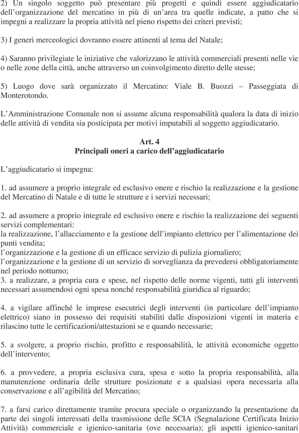 commerciali presenti nelle vie o nelle zone della città, anche attraverso un coinvolgimento diretto delle stesse; 5) Luogo dove sarà organizzato il Mercatino: Viale B.