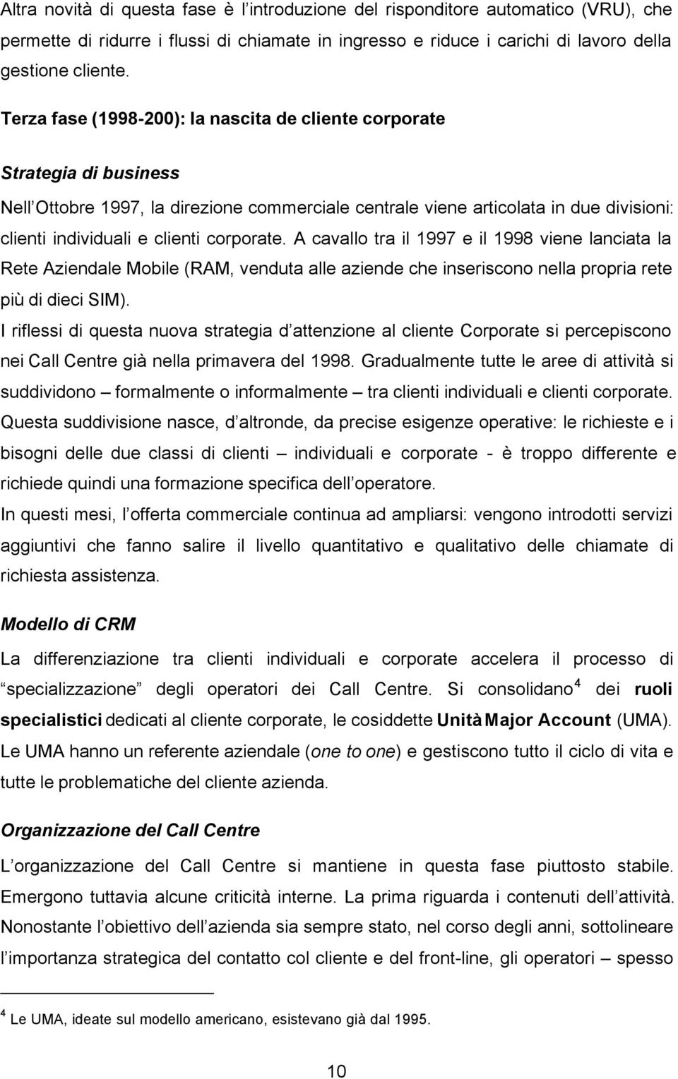 corporate. A cavallo tra il 1997 e il 1998 viene lanciata la Rete Aziendale Mobile (RAM, venduta alle aziende che inseriscono nella propria rete più di dieci SIM).