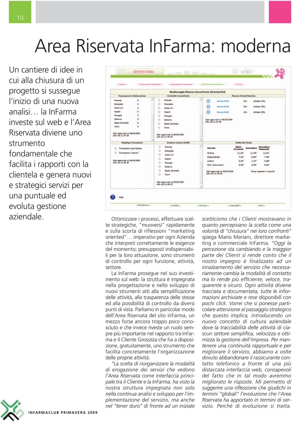 Ottimizzare i processi, effettuare scelte strategiche, muoversi rapidamente e sulla scorta di riflessioni marketing oriented imperativi per ogni Azienda che interpreti correttamente le esigenze del