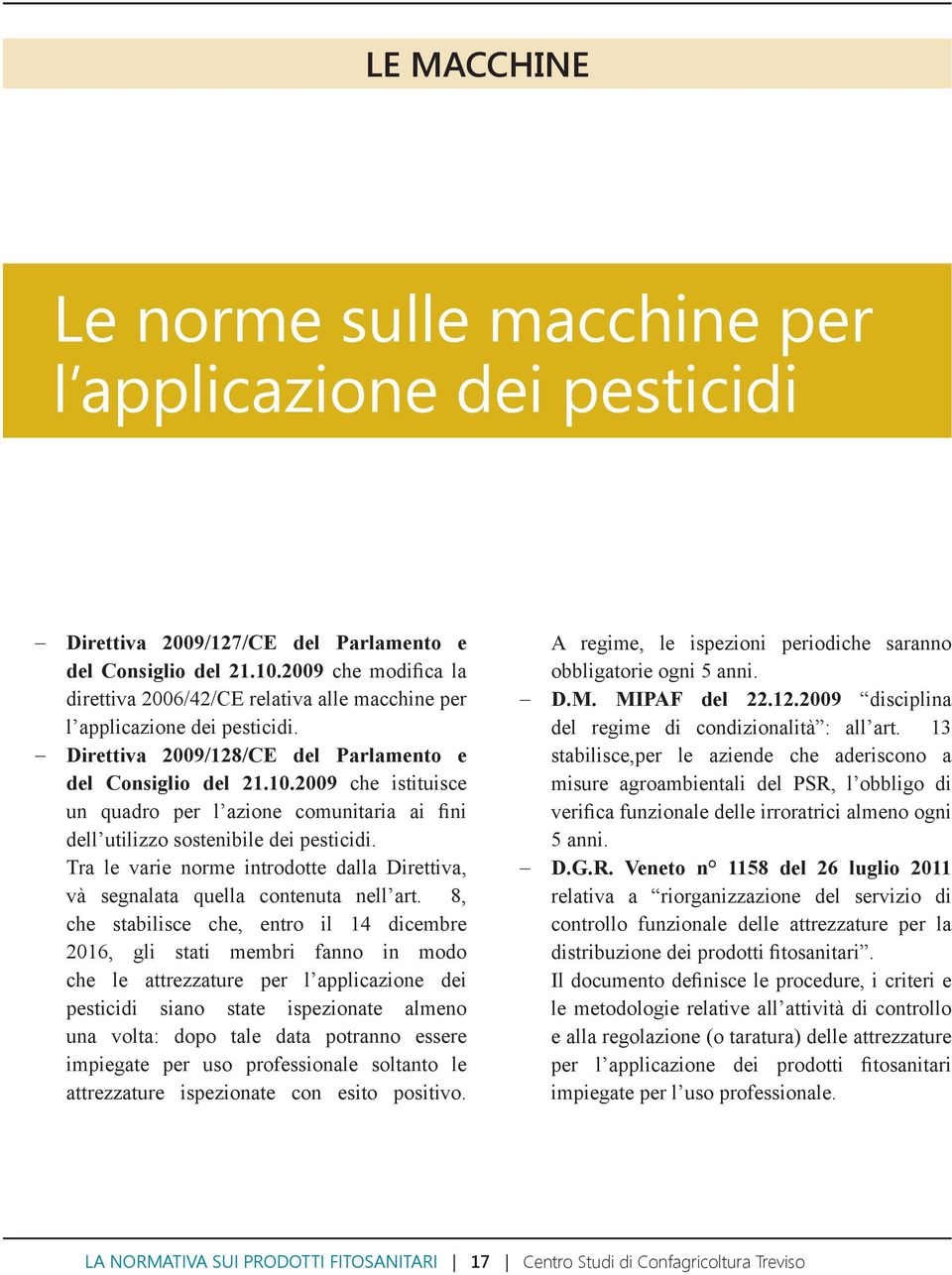 2009 che istituisce un quadro per l azione comunitaria ai fini dell utilizzo sostenibile dei pesticidi. Tra le varie norme introdotte dalla Direttiva, và segnalata quella contenuta nell art.