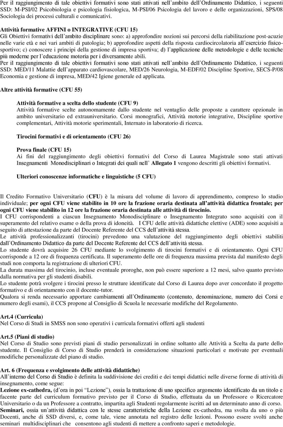 Attività formative AFFINI o INTEGRATIVE (CFU 15) Gli Obiettivi formativi dell ambito disciplinare sono: a) approfondire nozioni sui percorsi della riabilitazione post-acuzie nelle varie età e nei