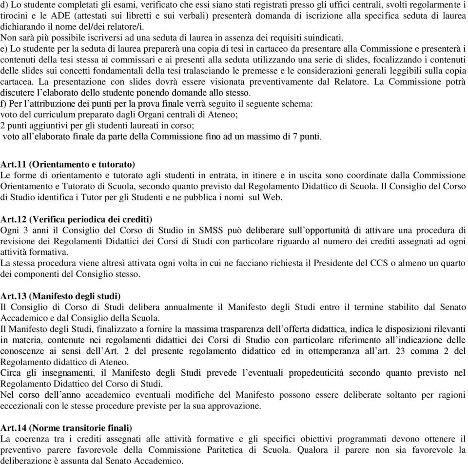 e) Lo studente per la seduta di laurea preparerà una copia di tesi in cartaceo da presentare alla Commissione e presenterà i contenuti della tesi stessa ai commissari e ai presenti alla seduta