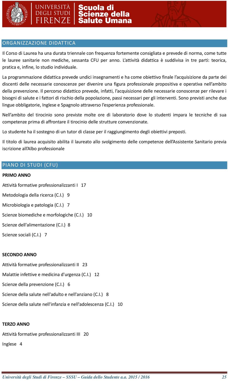 La programmazione didattica prevede undici insegnamenti e ha come obiettivo finale l acquisizione da parte dei discenti delle necessarie conoscenze per divenire una figura professionale propositiva e