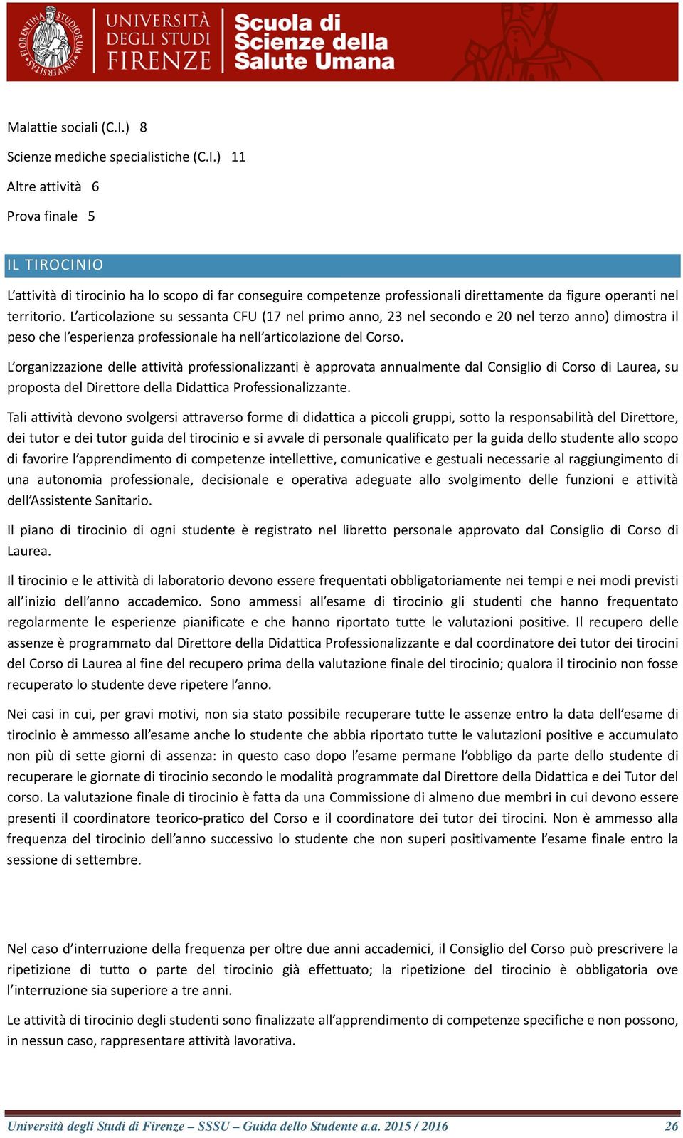 L organizzazione delle attività professionalizzanti è approvata annualmente dal Consiglio di Corso di Laurea, su proposta del Direttore della Didattica Professionalizzante.