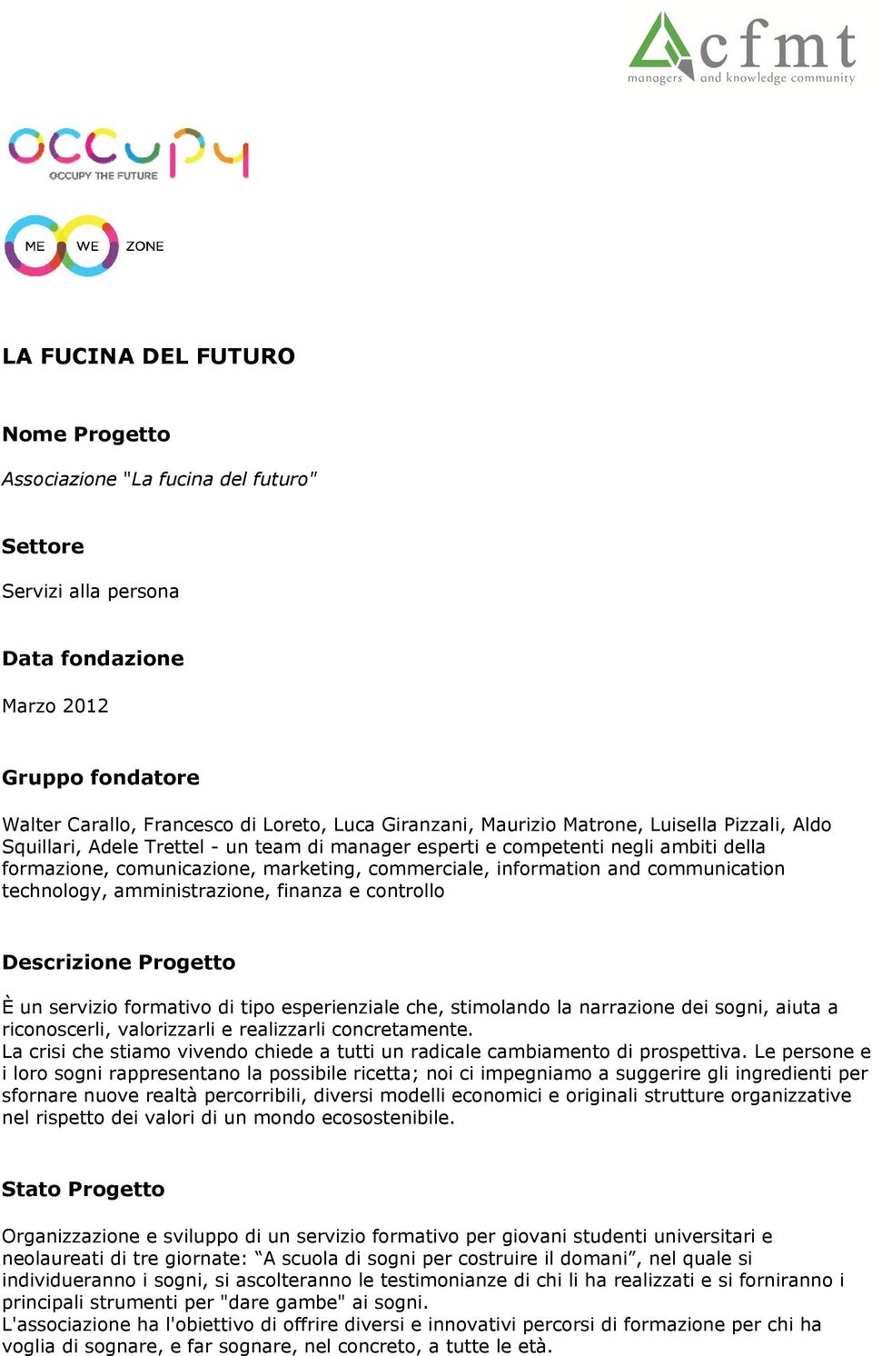 communication technology, amministrazione, finanza e controllo Descrizione Progetto È un servizio formativo di tipo esperienziale che, stimolando la narrazione dei sogni, aiuta a riconoscerli,