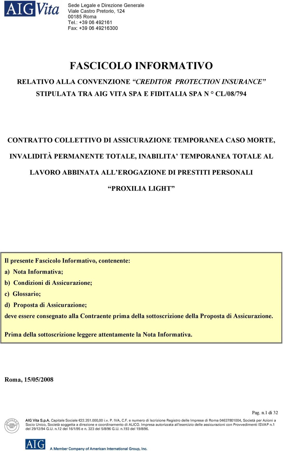 Il presente Fascicolo Informativo, contenente: a) Nota Informativa; b) Condizioni di Assicurazione; c) Glossario; d) Proposta di Assicurazione; deve essere consegnato