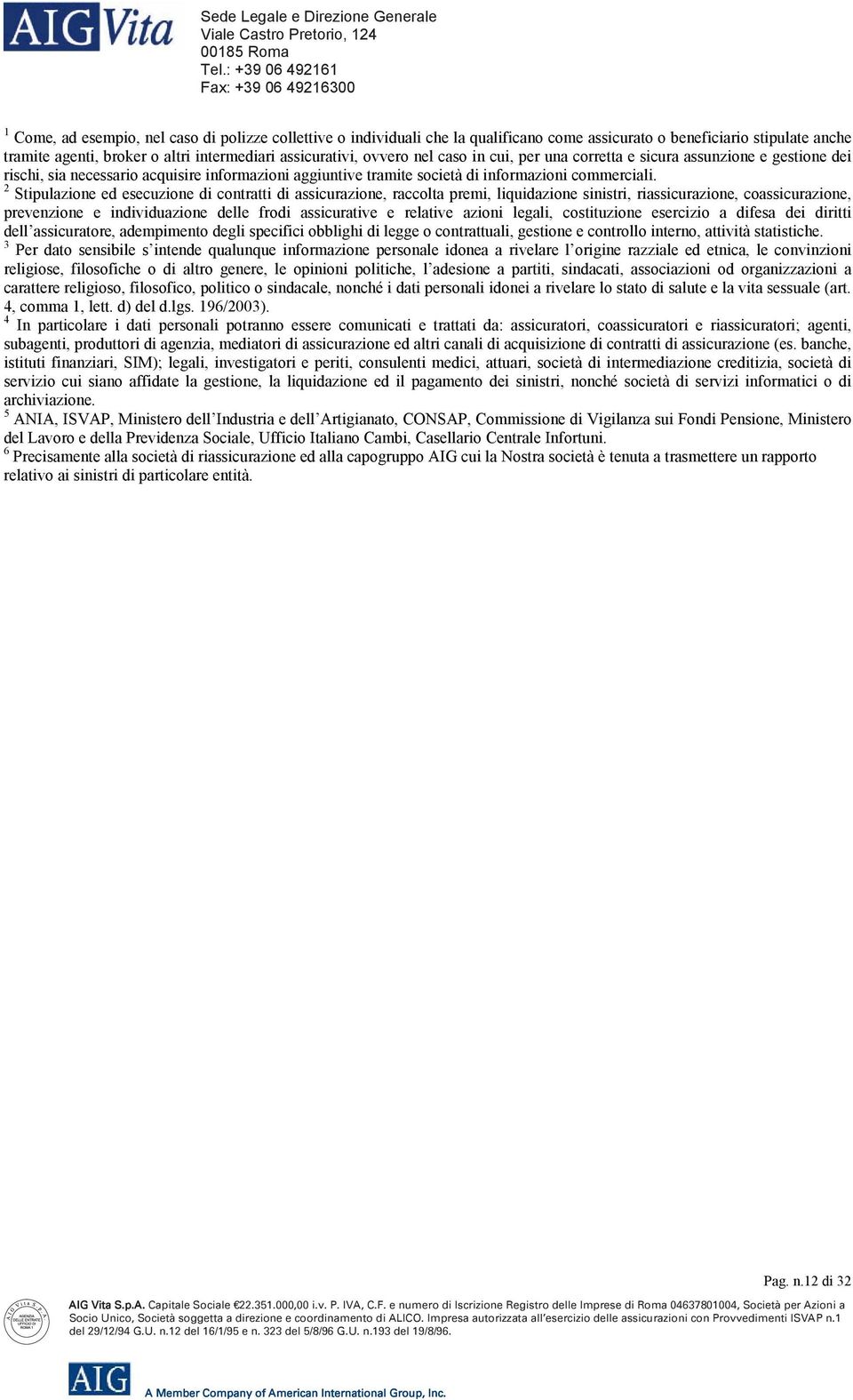 2 Stipulazione ed esecuzione di contratti di assicurazione, raccolta premi, liquidazione sinistri, riassicurazione, coassicurazione, prevenzione e individuazione delle frodi assicurative e relative