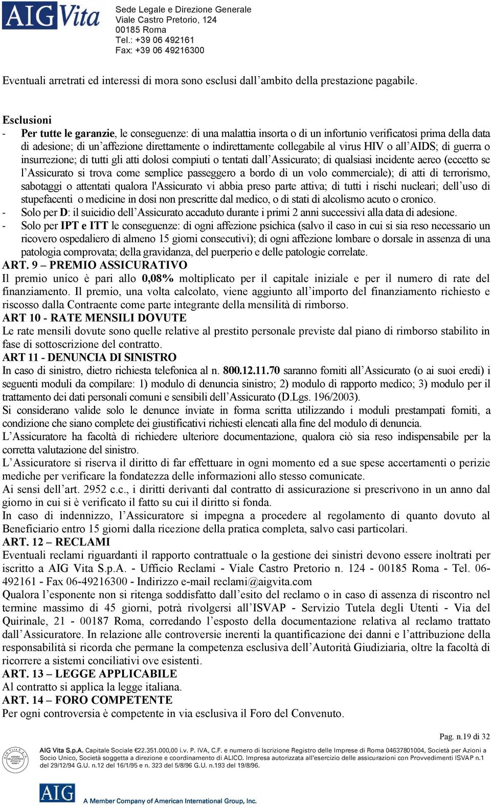 virus HIV o all AIDS; di guerra o insurrezione; di tutti gli atti dolosi compiuti o tentati dall Assicurato; di qualsiasi incidente aereo (eccetto se l Assicurato si trova come semplice passeggero a