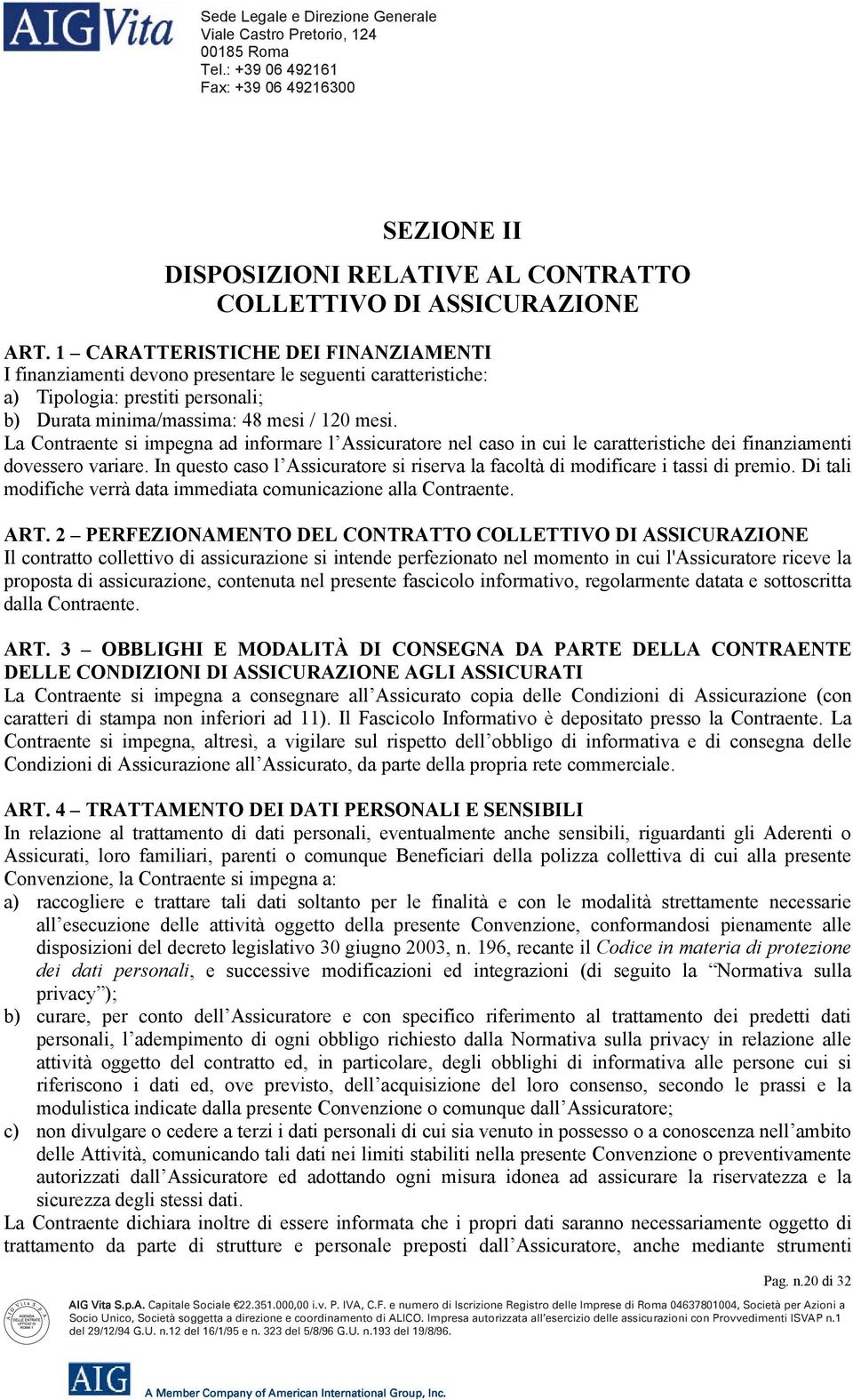 La Contraente si impegna ad informare l Assicuratore nel caso in cui le caratteristiche dei finanziamenti dovessero variare.