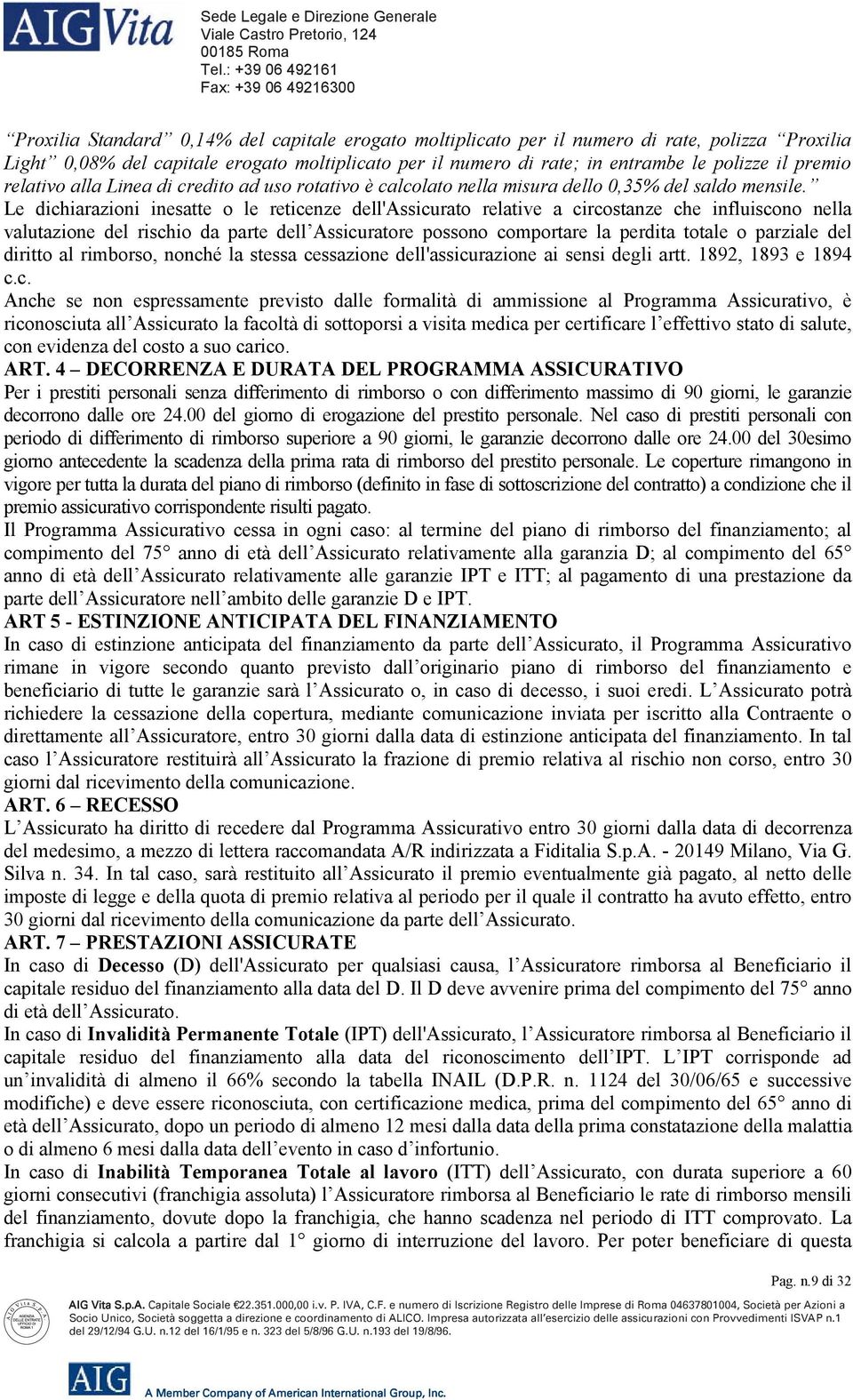 Le dichiarazioni inesatte o le reticenze dell'assicurato relative a circostanze che influiscono nella valutazione del rischio da parte dell Assicuratore possono comportare la perdita totale o